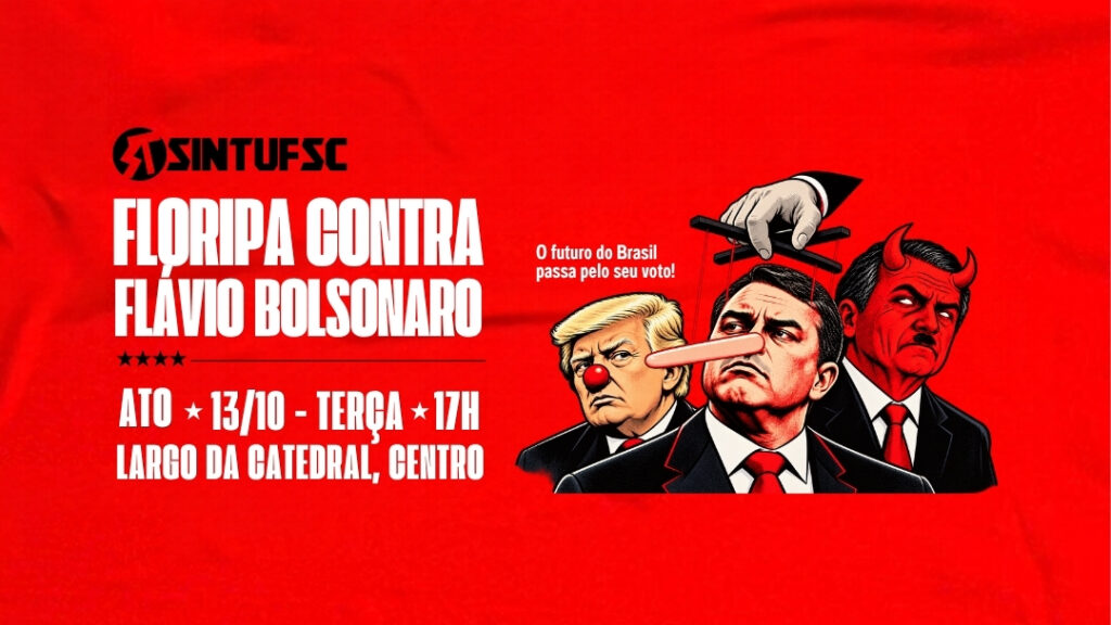 Arte com fundo vermelho intenso e textura de tecido. No canto superior esquerdo, aparece a logomarca preta do SINTUFSC. Abaixo, em letras grandes e brancas, o título “Floripa contra Flávio Bolsonaro”. Na sequência, as informações do ato: terça-feira, 13 de outubro, às 17h, no Largo da Catedral, Centro. À direita, uma ilustração em estilo de charge apresenta Donald Trump com nariz de palhaço, Flávio Bolsonaro com nariz de Pinóquio e Jair Bolsonaro caracterizado como diabo, com chifres vermelhos. Acima deles, uma mão controla Flávio por fios de marionete. Ao lado, a frase: “O futuro do Brasil passa pelo seu voto!”.