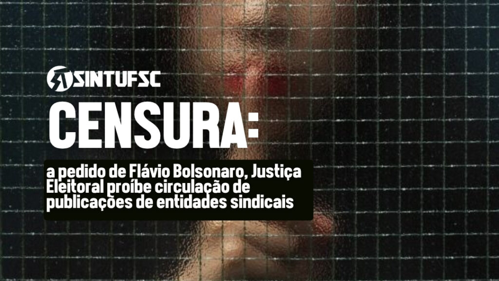 Arte com fundo escuro com uma figura colocando o dedo na boca em sinal de silêncio, a sua frente uma grade cinza. Em cima da imagem lê-se em letras brancas e grandes: CENSURA. Abaixo "a pedido de Flávio Bolsonaro, Justiça Eleitoral proíbe circulação de publicações de entidades sindicais".