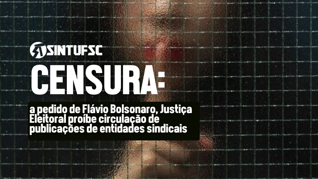 Arte com fundo escuro com uma figura colocando o dedo na boca em sinal de silêncio, a sua frente uma grade cinza. Em cima da imagem lê-se em letras brancas e grandes: CENSURA. Abaixo "a pedido de Flávio Bolsonaro, Justiça Eleitoral proíbe circulação de publicações de entidades sindicais".